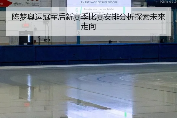 陈梦奥运冠军后新赛季比赛安排分析探索未来走向